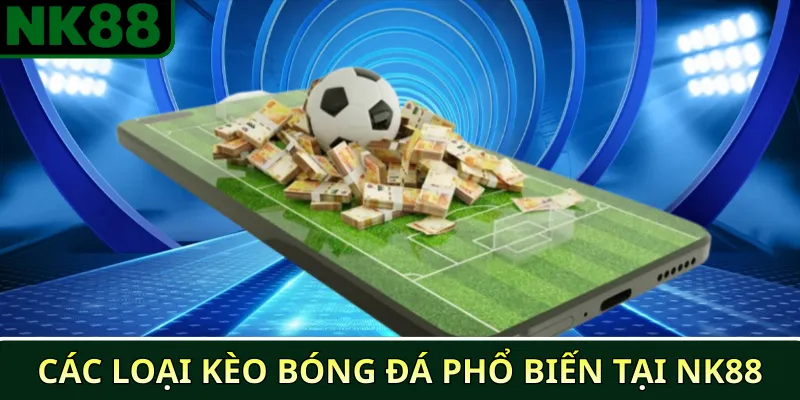 Các loại kèo bóng đá phổ biến tại NK88