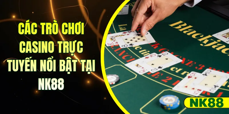 Các trò chơi casino trực tuyến nổi bật tại NK88