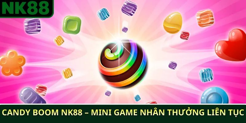 Candy Boom NK88 – Mini game nhân thưởng liên tục