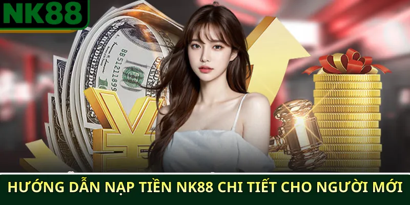 Hướng Dẫn Nạp Tiền NK88 Chi Tiết Cho Người Mới