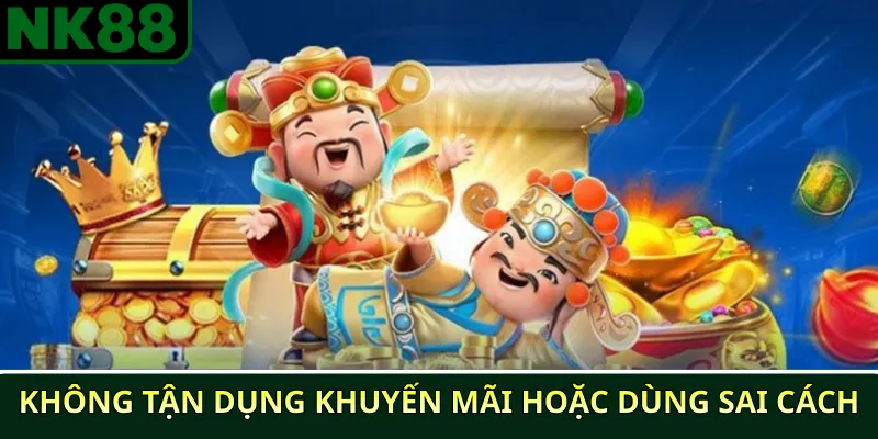 Không tận dụng khuyến mãi hoặc dùng sai cách