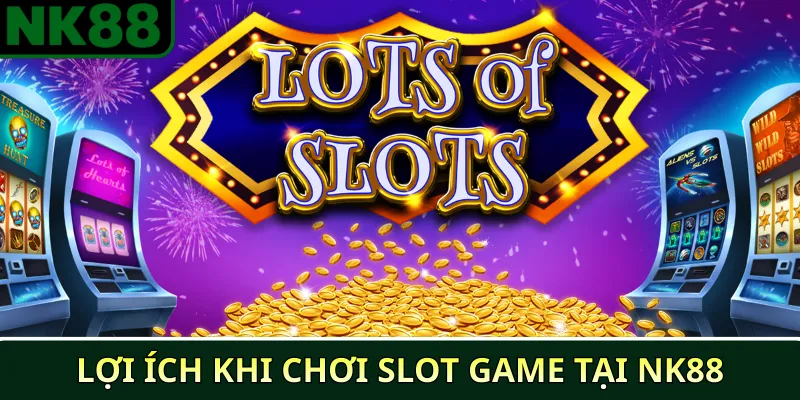 Lợi ích khi chơi slot game tại NK88