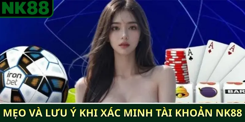Xác minh tài khoản NK88 – Hướng dẫn chi tiết cho người mới 4 Mẹo và lưu ý khi xác minh tài khoản NK88