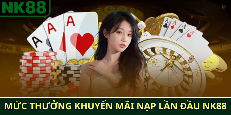Khuyến Mãi Nạp Lần Đầu NK88 & Cách Kích Hoạt Nhanh 3 Mức thưởng khuyến mãi nạp lần đầu NK88