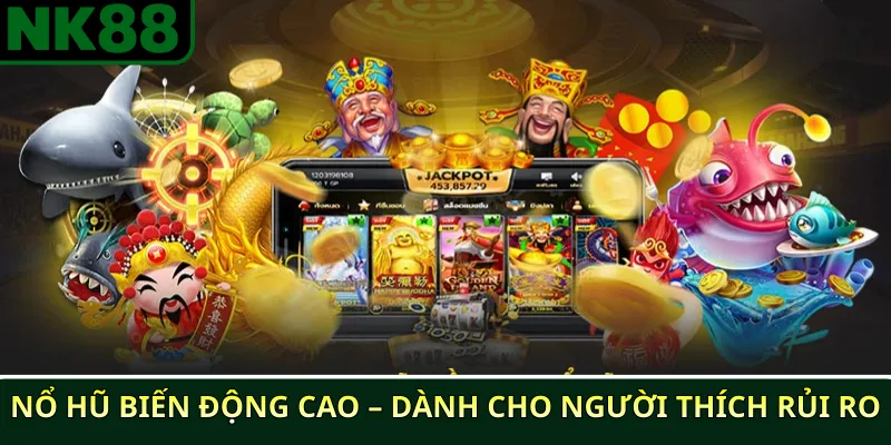 Nổ hũ biến động cao – Dành cho người thích rủi ro