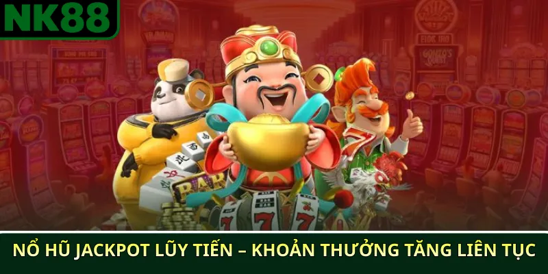Nổ hũ Jackpot lũy tiến – Khoản thưởng tăng liên tục