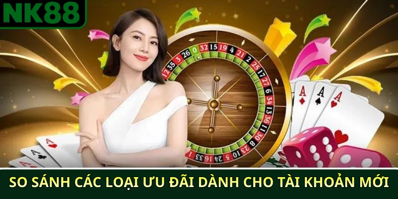 Hướng dẫn nhận thưởng thành viên mới NK88 an toàn 4 So sánh các loại ưu đãi dành cho tài khoản mới