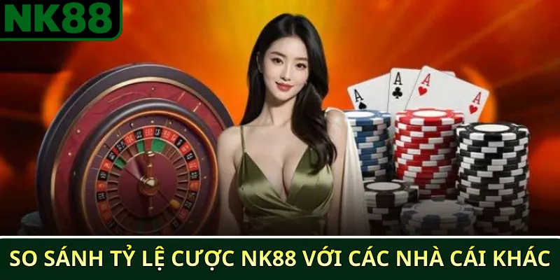 So sánh tỷ lệ cược NK88 với các nhà cái khác