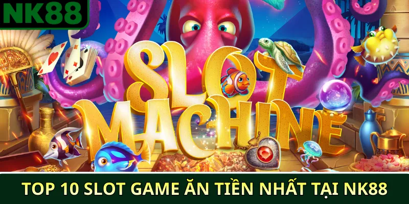 Top 10 slot game ăn tiền nhất tại NK88