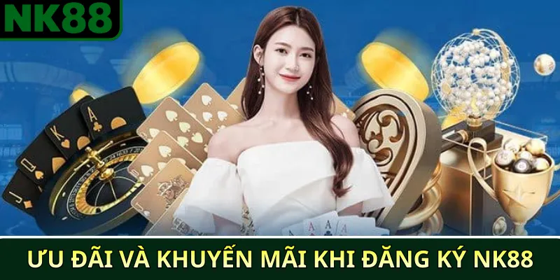 Ưu đãi và khuyến mãi khi đăng ký NK88